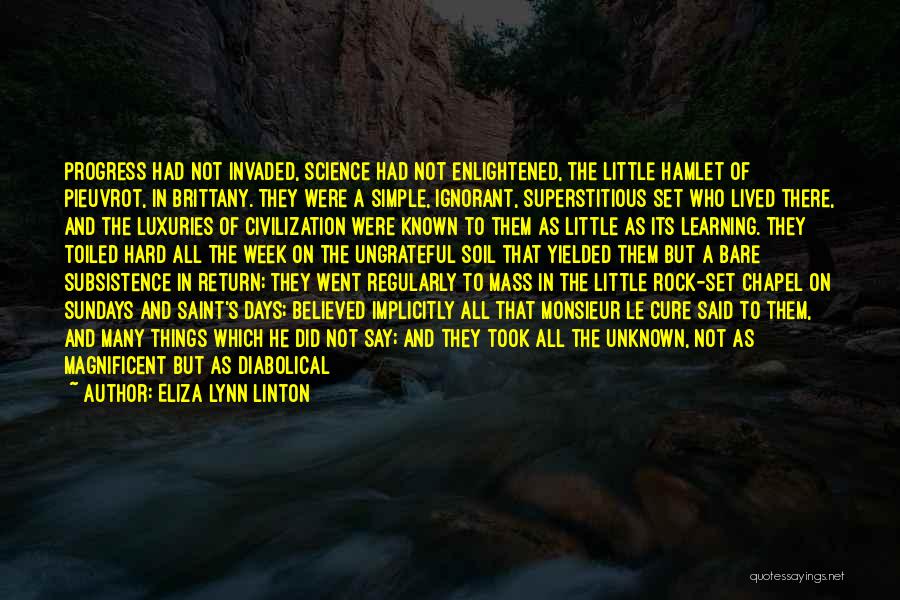 Eliza Lynn Linton Quotes: Progress Had Not Invaded, Science Had Not Enlightened, The Little Hamlet Of Pieuvrot, In Brittany. They Were A Simple, Ignorant,