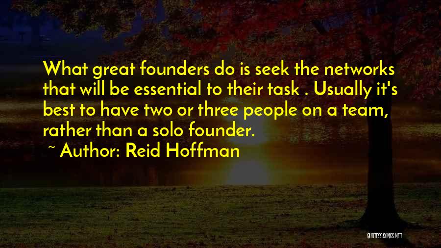 Reid Hoffman Quotes: What Great Founders Do Is Seek The Networks That Will Be Essential To Their Task . Usually It's Best To