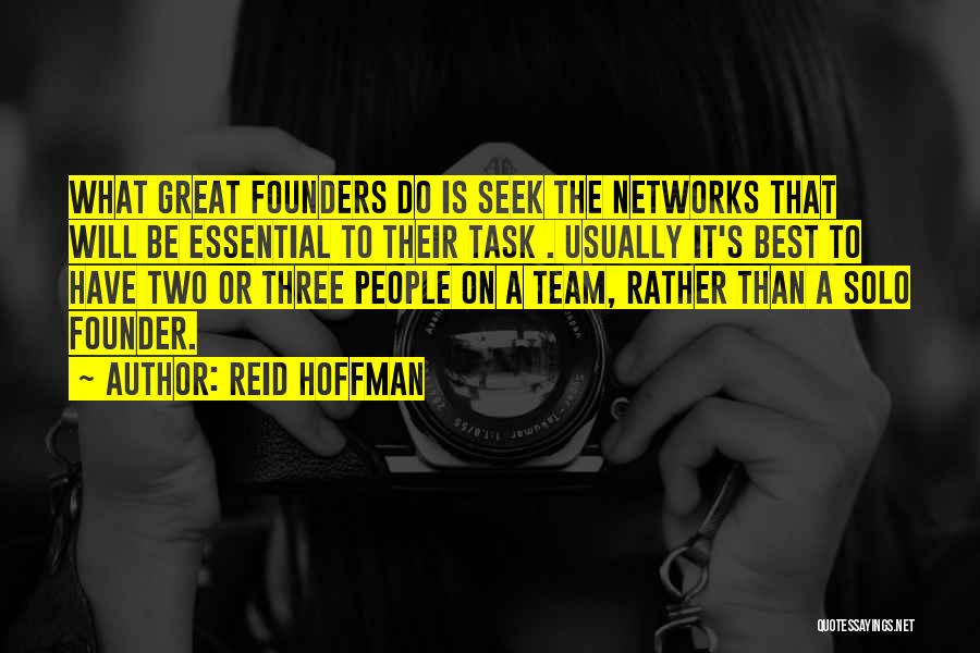 Reid Hoffman Quotes: What Great Founders Do Is Seek The Networks That Will Be Essential To Their Task . Usually It's Best To