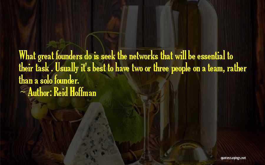 Reid Hoffman Quotes: What Great Founders Do Is Seek The Networks That Will Be Essential To Their Task . Usually It's Best To