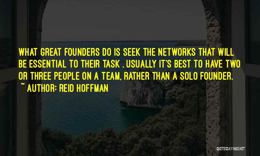 Reid Hoffman Quotes: What Great Founders Do Is Seek The Networks That Will Be Essential To Their Task . Usually It's Best To