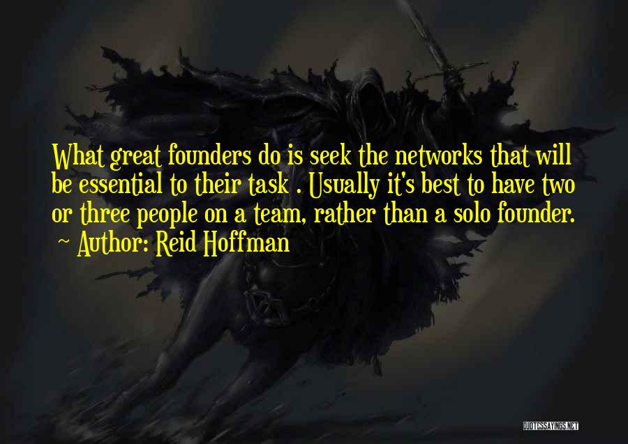 Reid Hoffman Quotes: What Great Founders Do Is Seek The Networks That Will Be Essential To Their Task . Usually It's Best To