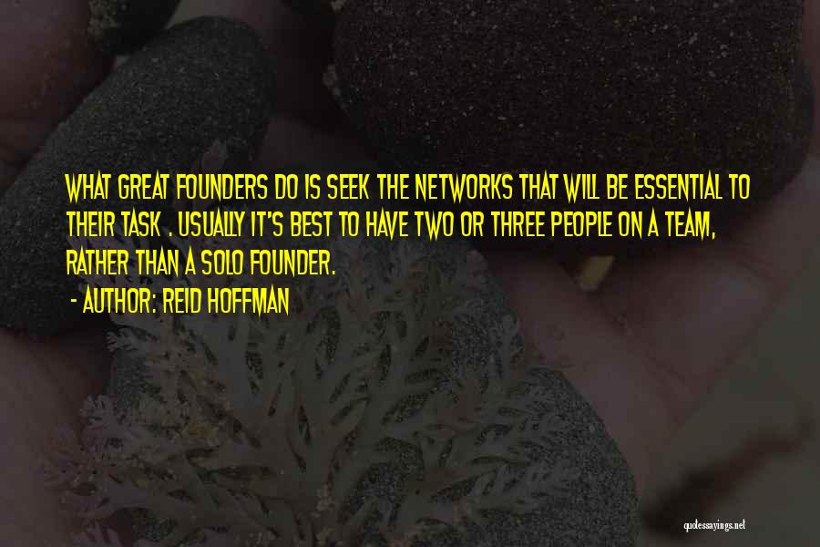 Reid Hoffman Quotes: What Great Founders Do Is Seek The Networks That Will Be Essential To Their Task . Usually It's Best To