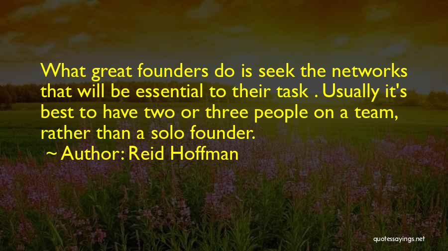 Reid Hoffman Quotes: What Great Founders Do Is Seek The Networks That Will Be Essential To Their Task . Usually It's Best To