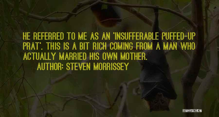 Steven Morrissey Quotes: He Referred To Me As An 'insufferable Puffed-up Prat'. This Is A Bit Rich Coming From A Man Who Actually