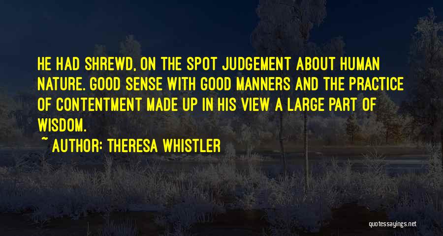 Theresa Whistler Quotes: He Had Shrewd, On The Spot Judgement About Human Nature. Good Sense With Good Manners And The Practice Of Contentment