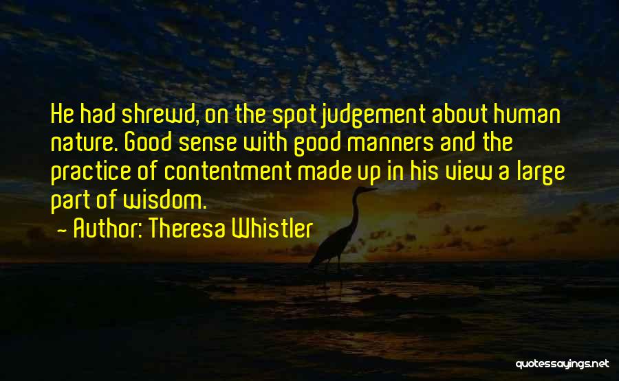 Theresa Whistler Quotes: He Had Shrewd, On The Spot Judgement About Human Nature. Good Sense With Good Manners And The Practice Of Contentment