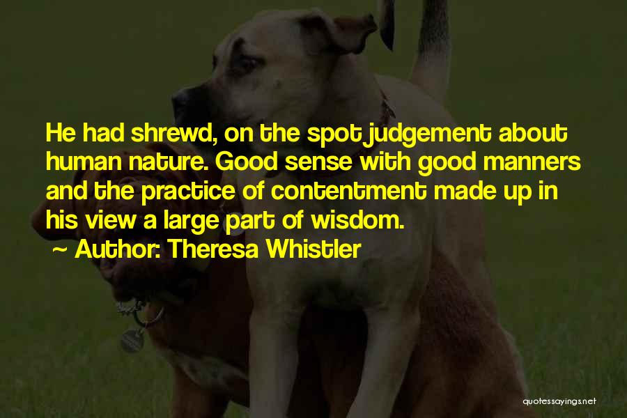 Theresa Whistler Quotes: He Had Shrewd, On The Spot Judgement About Human Nature. Good Sense With Good Manners And The Practice Of Contentment