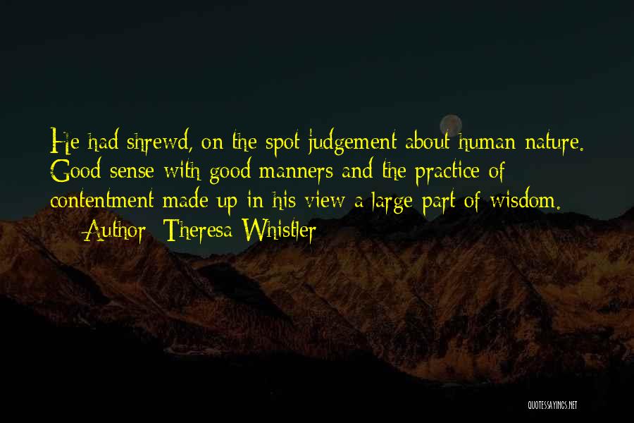 Theresa Whistler Quotes: He Had Shrewd, On The Spot Judgement About Human Nature. Good Sense With Good Manners And The Practice Of Contentment