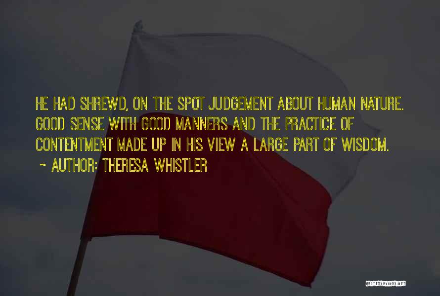 Theresa Whistler Quotes: He Had Shrewd, On The Spot Judgement About Human Nature. Good Sense With Good Manners And The Practice Of Contentment