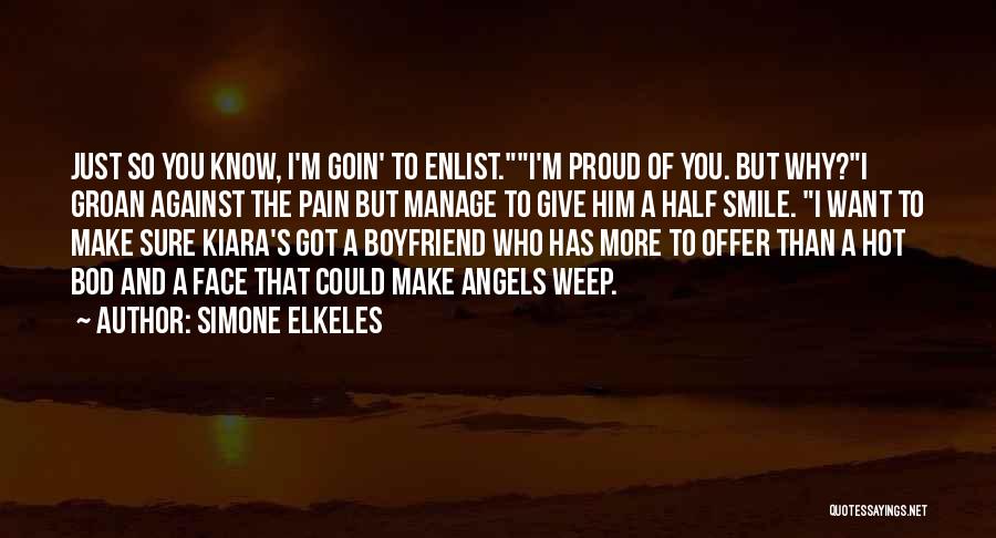 Simone Elkeles Quotes: Just So You Know, I'm Goin' To Enlist.i'm Proud Of You. But Why?i Groan Against The Pain But Manage To