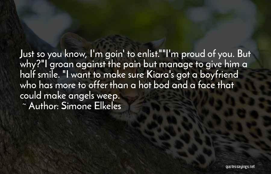 Simone Elkeles Quotes: Just So You Know, I'm Goin' To Enlist.i'm Proud Of You. But Why?i Groan Against The Pain But Manage To