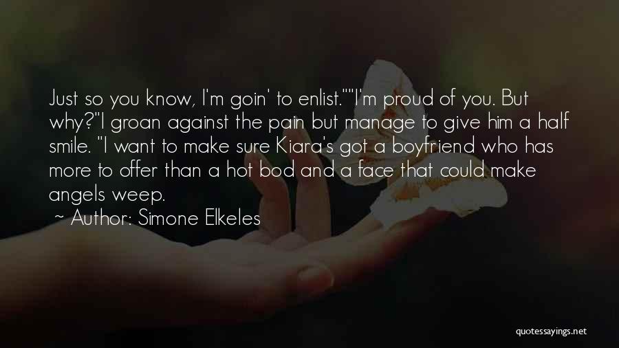 Simone Elkeles Quotes: Just So You Know, I'm Goin' To Enlist.i'm Proud Of You. But Why?i Groan Against The Pain But Manage To