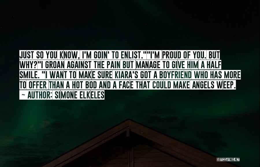 Simone Elkeles Quotes: Just So You Know, I'm Goin' To Enlist.i'm Proud Of You. But Why?i Groan Against The Pain But Manage To