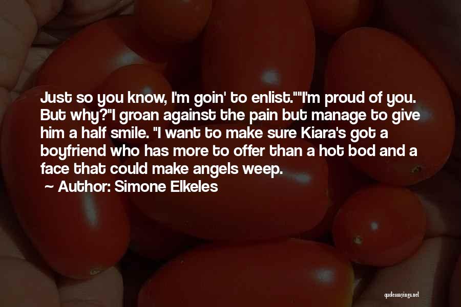 Simone Elkeles Quotes: Just So You Know, I'm Goin' To Enlist.i'm Proud Of You. But Why?i Groan Against The Pain But Manage To