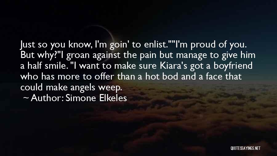 Simone Elkeles Quotes: Just So You Know, I'm Goin' To Enlist.i'm Proud Of You. But Why?i Groan Against The Pain But Manage To