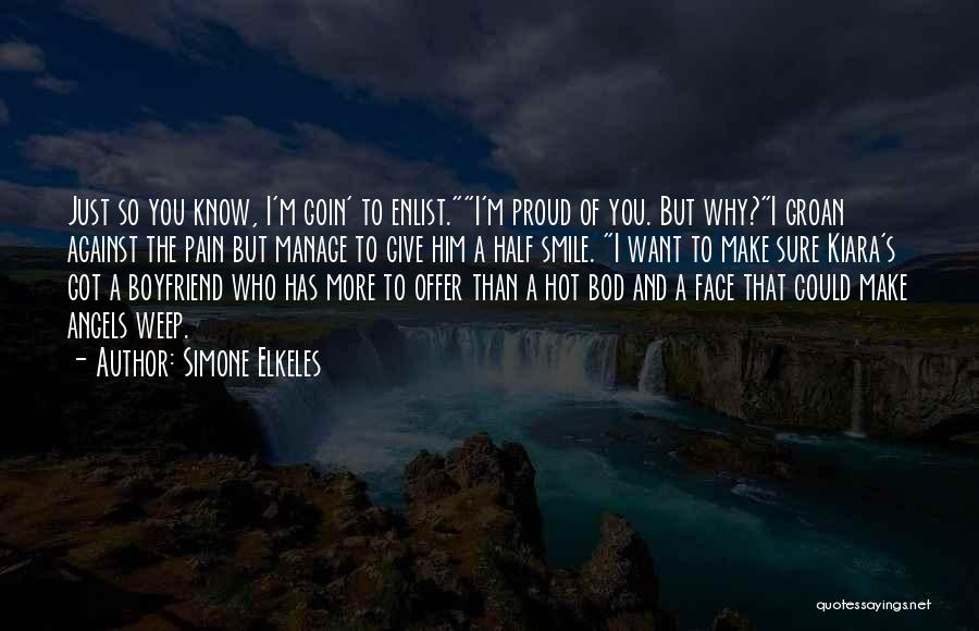 Simone Elkeles Quotes: Just So You Know, I'm Goin' To Enlist.i'm Proud Of You. But Why?i Groan Against The Pain But Manage To