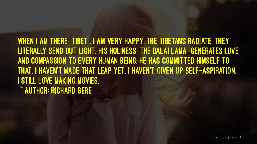 Richard Gere Quotes: When I Am There [tibet], I Am Very Happy. The Tibetans Radiate. They Literally Send Out Light. His Holiness [the