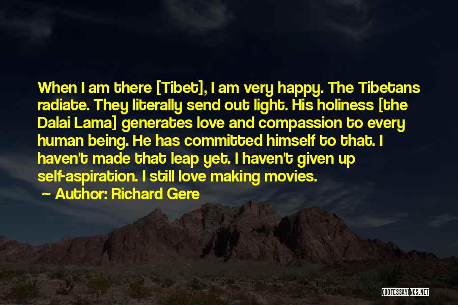 Richard Gere Quotes: When I Am There [tibet], I Am Very Happy. The Tibetans Radiate. They Literally Send Out Light. His Holiness [the