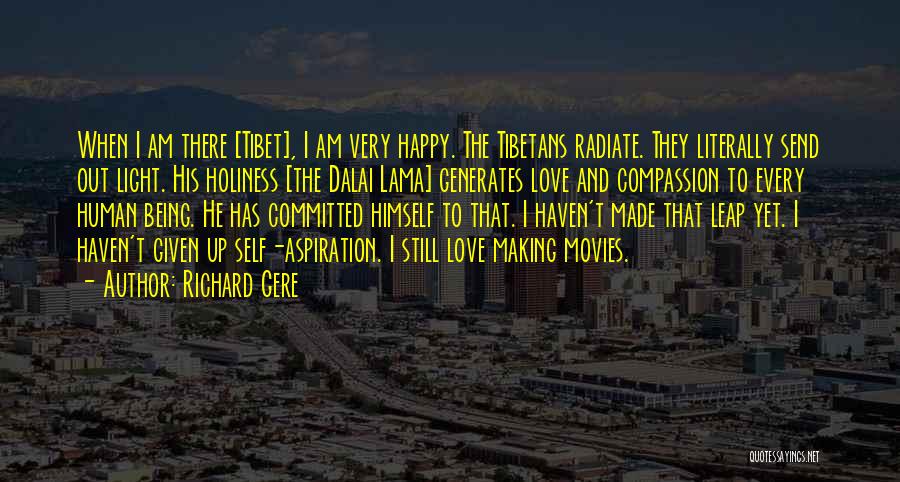 Richard Gere Quotes: When I Am There [tibet], I Am Very Happy. The Tibetans Radiate. They Literally Send Out Light. His Holiness [the