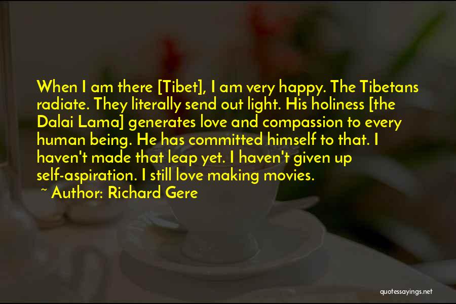 Richard Gere Quotes: When I Am There [tibet], I Am Very Happy. The Tibetans Radiate. They Literally Send Out Light. His Holiness [the