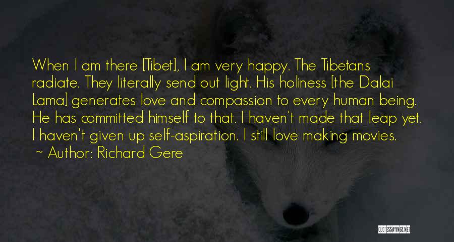 Richard Gere Quotes: When I Am There [tibet], I Am Very Happy. The Tibetans Radiate. They Literally Send Out Light. His Holiness [the