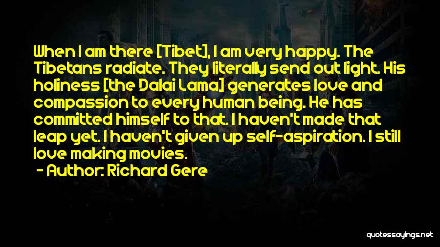 Richard Gere Quotes: When I Am There [tibet], I Am Very Happy. The Tibetans Radiate. They Literally Send Out Light. His Holiness [the