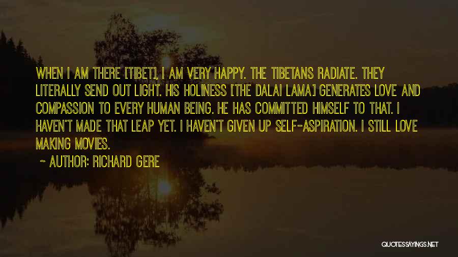 Richard Gere Quotes: When I Am There [tibet], I Am Very Happy. The Tibetans Radiate. They Literally Send Out Light. His Holiness [the