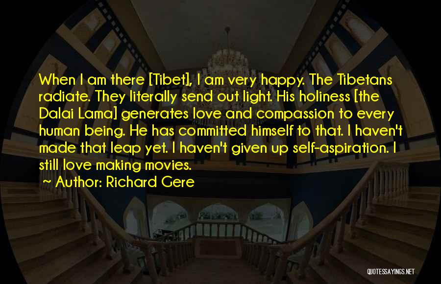 Richard Gere Quotes: When I Am There [tibet], I Am Very Happy. The Tibetans Radiate. They Literally Send Out Light. His Holiness [the