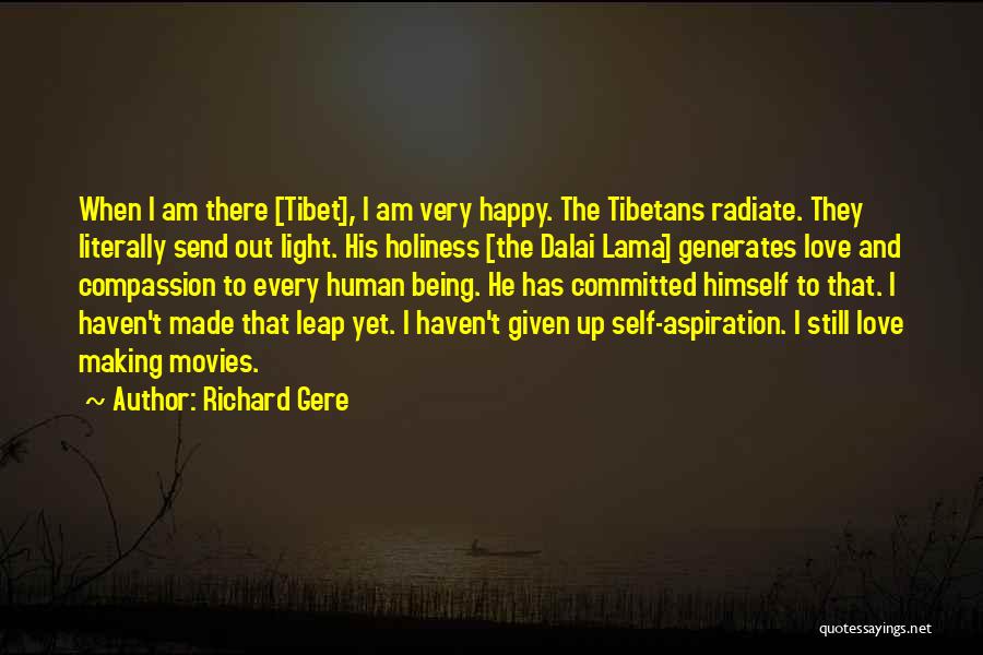 Richard Gere Quotes: When I Am There [tibet], I Am Very Happy. The Tibetans Radiate. They Literally Send Out Light. His Holiness [the