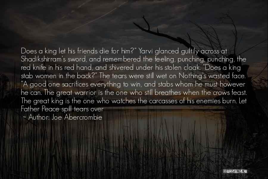 Joe Abercrombie Quotes: Does A King Let His Friends Die For Him? Yarvi Glanced Guiltily Across At Shadikshirram's Sword, And Remembered The Feeling,