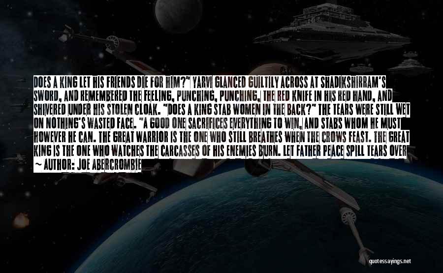 Joe Abercrombie Quotes: Does A King Let His Friends Die For Him? Yarvi Glanced Guiltily Across At Shadikshirram's Sword, And Remembered The Feeling,