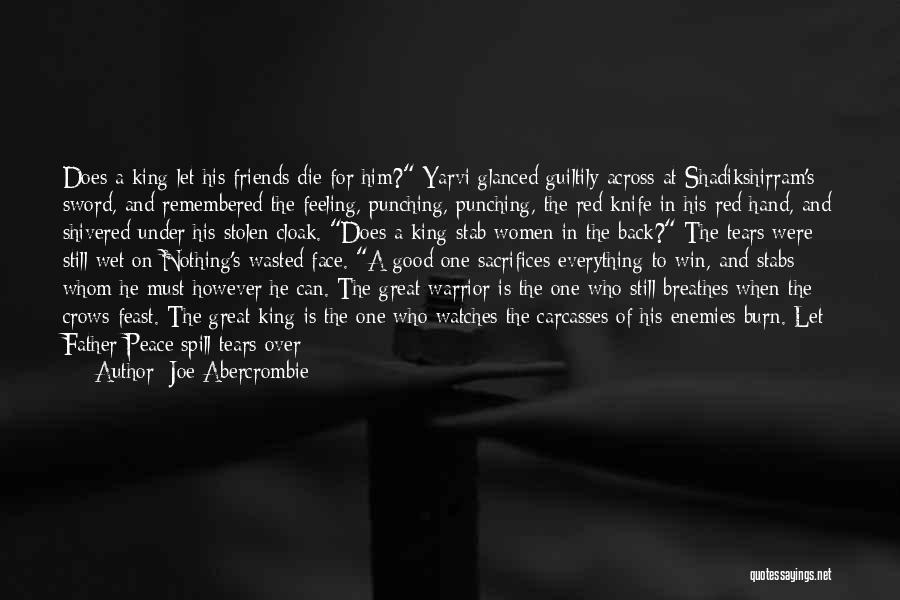 Joe Abercrombie Quotes: Does A King Let His Friends Die For Him? Yarvi Glanced Guiltily Across At Shadikshirram's Sword, And Remembered The Feeling,
