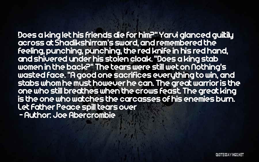 Joe Abercrombie Quotes: Does A King Let His Friends Die For Him? Yarvi Glanced Guiltily Across At Shadikshirram's Sword, And Remembered The Feeling,