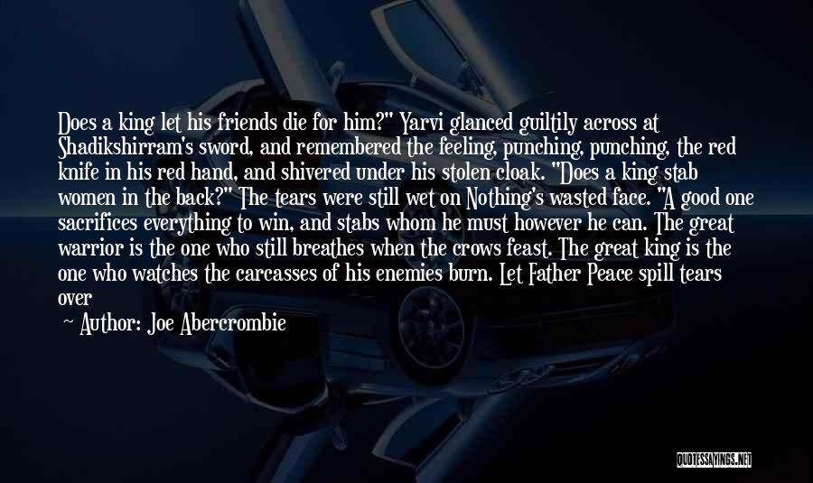 Joe Abercrombie Quotes: Does A King Let His Friends Die For Him? Yarvi Glanced Guiltily Across At Shadikshirram's Sword, And Remembered The Feeling,