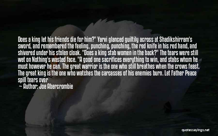 Joe Abercrombie Quotes: Does A King Let His Friends Die For Him? Yarvi Glanced Guiltily Across At Shadikshirram's Sword, And Remembered The Feeling,