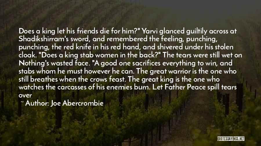 Joe Abercrombie Quotes: Does A King Let His Friends Die For Him? Yarvi Glanced Guiltily Across At Shadikshirram's Sword, And Remembered The Feeling,