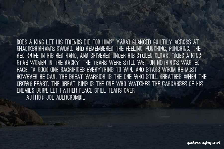 Joe Abercrombie Quotes: Does A King Let His Friends Die For Him? Yarvi Glanced Guiltily Across At Shadikshirram's Sword, And Remembered The Feeling,