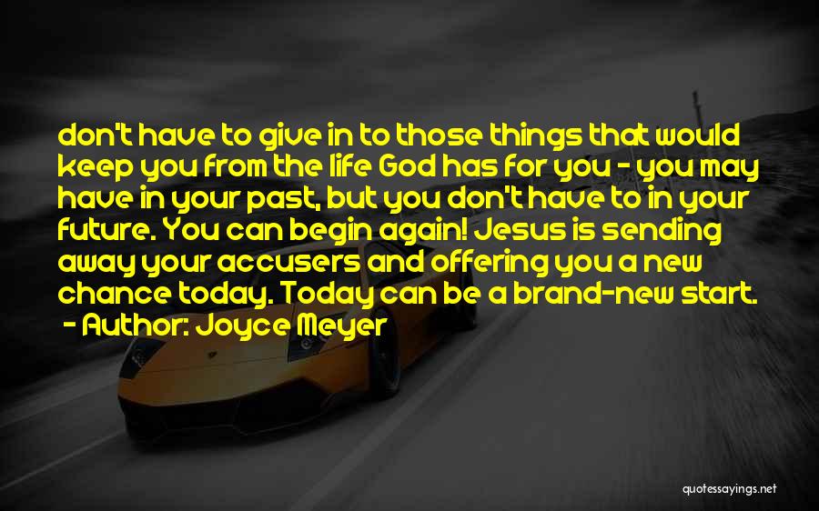 Joyce Meyer Quotes: Don't Have To Give In To Those Things That Would Keep You From The Life God Has For You -