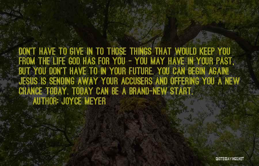 Joyce Meyer Quotes: Don't Have To Give In To Those Things That Would Keep You From The Life God Has For You -