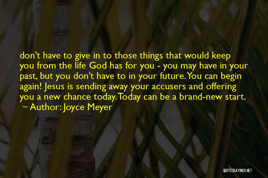 Joyce Meyer Quotes: Don't Have To Give In To Those Things That Would Keep You From The Life God Has For You -