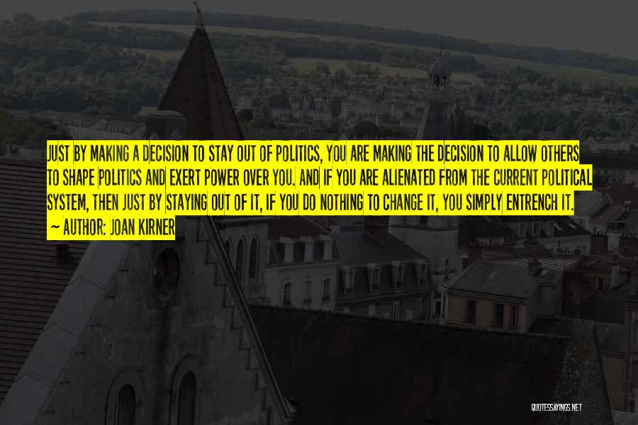 Joan Kirner Quotes: Just By Making A Decision To Stay Out Of Politics, You Are Making The Decision To Allow Others To Shape