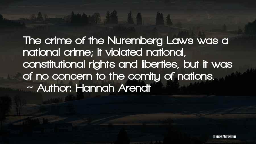 Hannah Arendt Quotes: The Crime Of The Nuremberg Laws Was A National Crime; It Violated National, Constitutional Rights And Liberties, But It Was