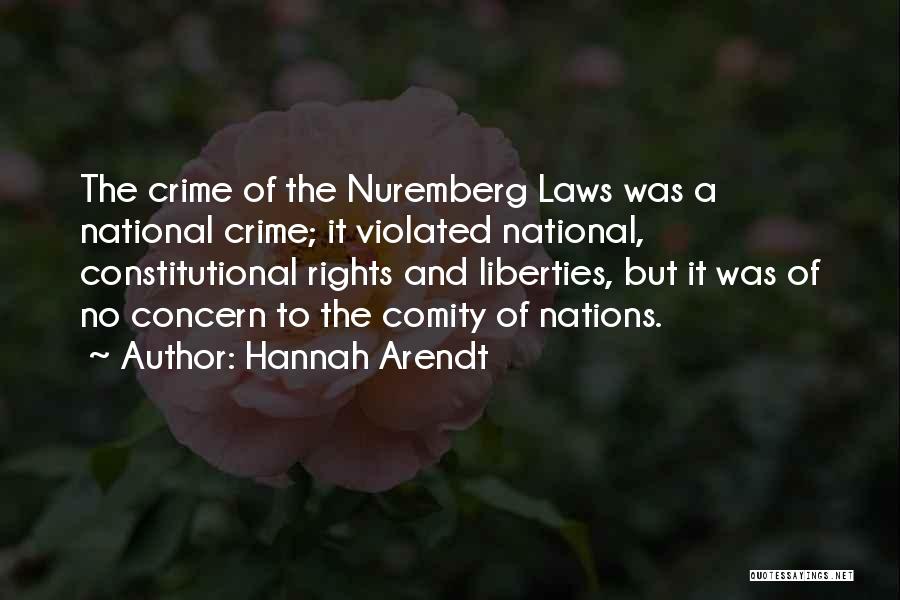 Hannah Arendt Quotes: The Crime Of The Nuremberg Laws Was A National Crime; It Violated National, Constitutional Rights And Liberties, But It Was