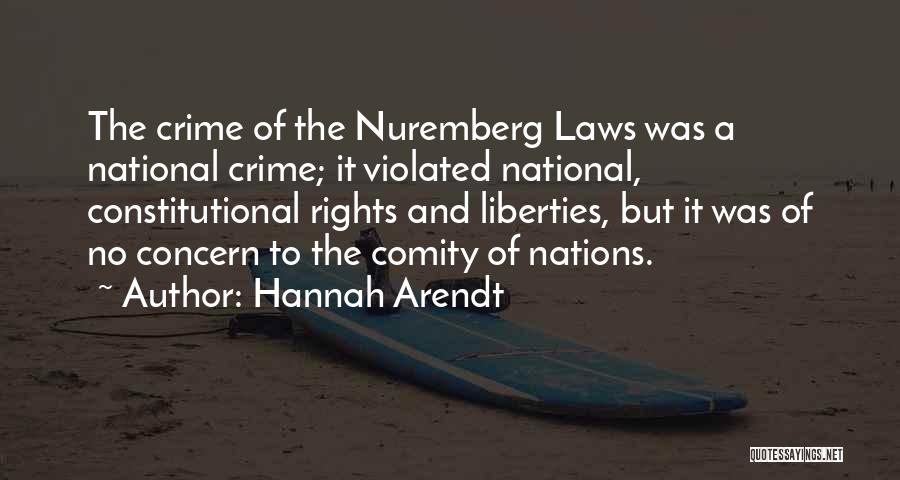 Hannah Arendt Quotes: The Crime Of The Nuremberg Laws Was A National Crime; It Violated National, Constitutional Rights And Liberties, But It Was