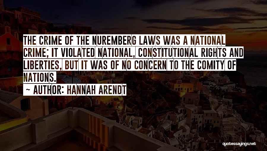 Hannah Arendt Quotes: The Crime Of The Nuremberg Laws Was A National Crime; It Violated National, Constitutional Rights And Liberties, But It Was