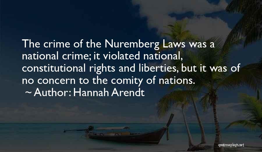 Hannah Arendt Quotes: The Crime Of The Nuremberg Laws Was A National Crime; It Violated National, Constitutional Rights And Liberties, But It Was
