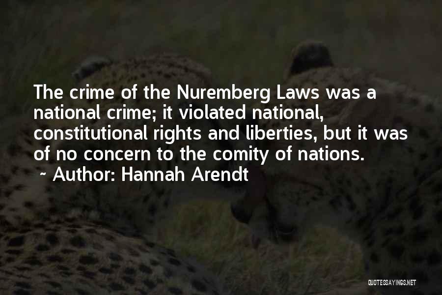 Hannah Arendt Quotes: The Crime Of The Nuremberg Laws Was A National Crime; It Violated National, Constitutional Rights And Liberties, But It Was