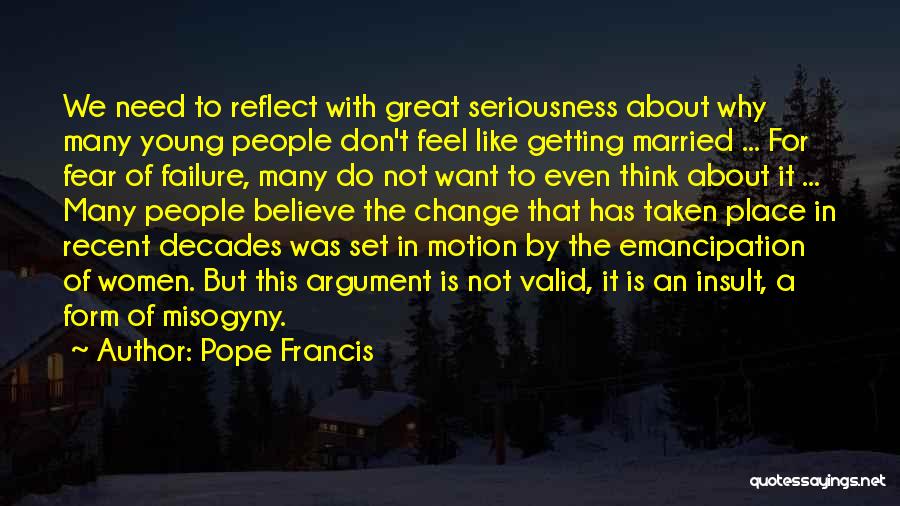 Pope Francis Quotes: We Need To Reflect With Great Seriousness About Why Many Young People Don't Feel Like Getting Married ... For Fear