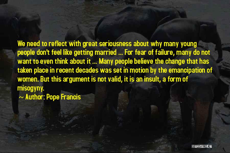 Pope Francis Quotes: We Need To Reflect With Great Seriousness About Why Many Young People Don't Feel Like Getting Married ... For Fear